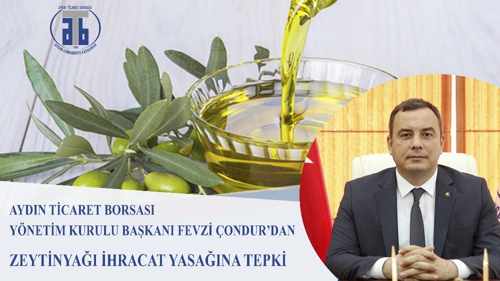 Aydın Ticaret Borsası Başkanı Çondur´dan dökme zeytinyağı ihracat yasağı açıklaması
