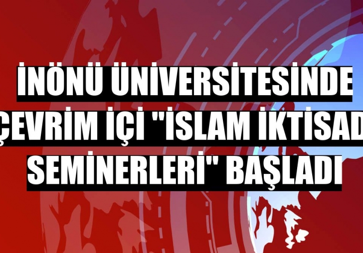 İnönü Üniversitesinde Çevrim İçi İslam İkdisadi Seminerleri Başladı