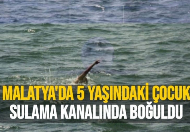 Malatya'da 5 Yaşındaki Çocuk Sulama Kanalında Boğuldu