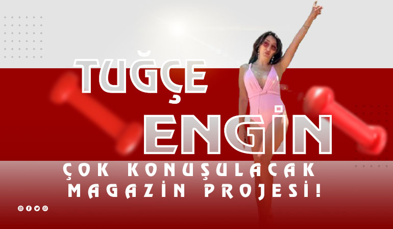 Tuğçe Engin'den Çok Konuşulacak Magazin Projesi!